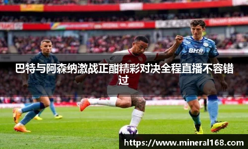 巴特与阿森纳激战正酣精彩对决全程直播不容错过